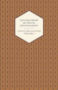 The Early Short Fiction of Edith Wharton - A Ten-Volume Collection - Volume 1