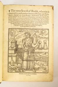 THE NEWE IEWELL OF HEALTH, WHEREIN IS CONTAYNED THE MOST EXCELLENT SECRETES OF PHISICKE AND PHILOSOPHIE, DEVIDED INTO FOWER BOOKES by GESNER, CONRAD - 1576