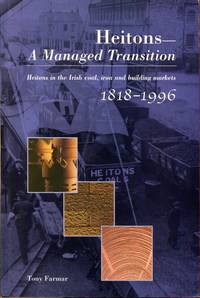 Heitons : A Managed Transition - Heitons in the Irish Coal, Iron and Building Markets, 1818-1996 by Farmar, Tony - 1999-01-01