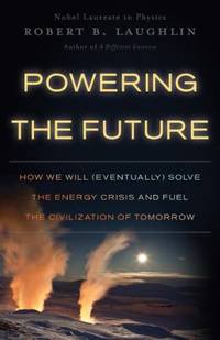 Powering the Future : How We Will (Eventually) Solve the Energy Crisis and Fuel the Civilization...