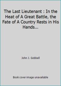 The Last Lieutenant : In the Heat of A Great Battle, the Fate of A Country Rests in His Hands...