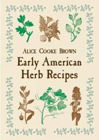 Early American Herb Recipes by Alice Cooke Brown - 2001