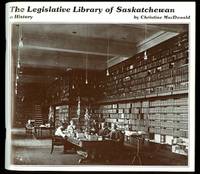 THE LEGISLATIVE LIBRARY OF SASKATCHEWAN:  A HISTORY. by MacDonald, Christine - 1986