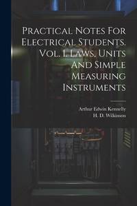 Practical Notes For Electrical Students. Vol. I. Laws, Units And Simple Measuring Instruments