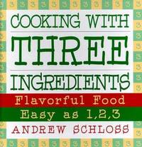 Cooking with Three Ingredients : Flavorful Food, Easy as 1, 2, 3