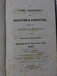 The &quot;Two Opinions&quot; or Salvation &amp; Damnation; Being an Inquiry into the Truth of Certain Theological Tenets Prevalent in the Year of Our Lord, 1837 by L. F. Andrews - 1837