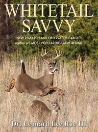 Whitetail Savvy : New Research and Observations about America's Most Popular Big Game Animal by Rue, Leonard Lee, III - 2013