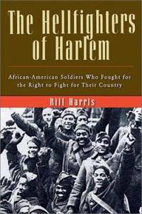 The Hellfighters of Harlem : African-American Soldiers Who Fought for the Right to Fight for...