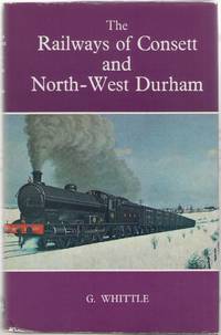 The Railways of Consett and North-West Durham by Whittle, G - 1971