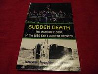 Sudden Death : The Incredible Saga of the 1986 Swift Current Broncos by Culp, Leesa; Drinnan, Gregg; Wilkie, Bob - 2012