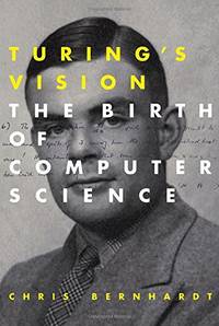 Turing`s Vision &acirc; The Birth of Computer Science