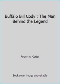 Buffalo Bill Cody : The Man Behind the Legend