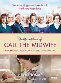 The Life and Times of Call the Midwife: The Official Companion to Series One and Two