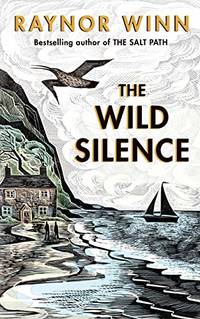 The Wild Silence: The Sunday Times Bestseller 2021 from the author of The Salt Path (Raynor Winn, 2)