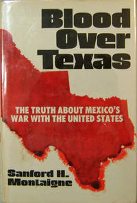 Blood Over Texas; The Truth About Mexico's War With The United States (Inscribed)