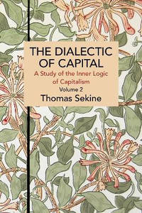 The Dialectics of Capital (volume 2): A Study of the Inner Logic of Capitalism