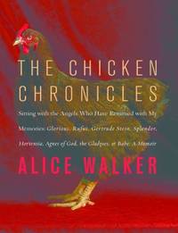 The Chicken Chronicles : Sitting with the Angels Who Have Returned with My Memories - Glorious, Rufus, Gertrude Stein, Splendor, Hortensia, Agnes of God, the Gladyses, and Babe - A Memoir