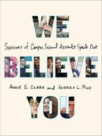 We Believe You : Survivors of Campus Sexual Assault Speak Out by Andrea L. Pino; Annie E. Clark - Paperback - 2016 - from ThriftBooks (SKU: G1627795332I3N10)