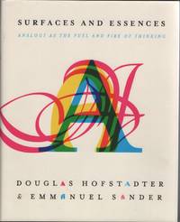 Surfaces and Essences  Analogy as the Fuel and Fire of Thinking by Hofstadter, Douglas &  Emmanuel Sander - 2013