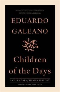 Children of the Days : A Calendar of Human History by Eduardo Galeano - 2013