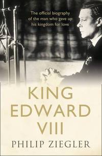 King Edward VIII: The Authoritative 20th Century History of Love and the British Monarchy