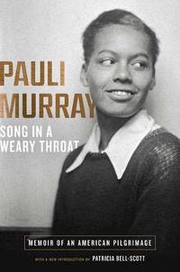 Song In A Weary Throat: Memoir Of An American Pilgrimage by Pauli Murray