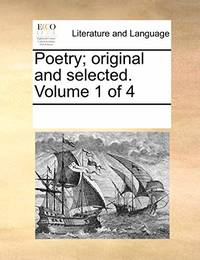 Poetry; Original and Selected. Volume 1 of 4