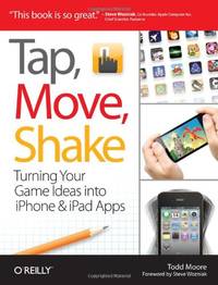 cover of Tap, Move, Shake: Turning Your Game Ideas into iPhone & iPad Apps: A Hands-on Guide to Creating Multi-Touch Games with iPad and iPhone
