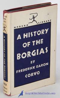 A History of the Borgias (Modern Library #192.1) by CORVO, Frederick Baron; [ROLFE, Frederick William] - [c.1957]