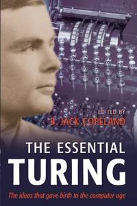 The Essential Turing: Seminal Writings in Computing, Logic, Philosophy, Artificial Intelligence,...