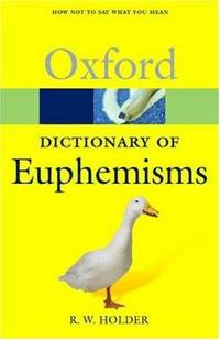 A Dictionary of Euphemisms : How Not to Say What You Mean by R. W. Holder - 2004