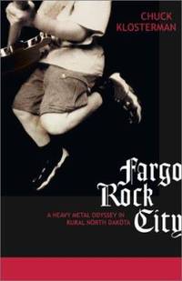 Fargo Rock City : A Heavy Metal Odyssey in Rural North Dakota by Chuck Klosterman - 2001