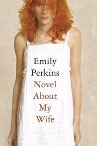 Novel about My Wife by Emily Perkins - 2008