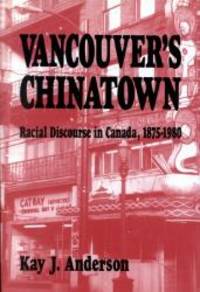 Vancouver&#039;s Chinatown: Racial Discourse in Canada, 1875-1980 (McGill-Queen&#039;s Studies in Ethnic History) by Kay J. Anderson - 1995-02-04