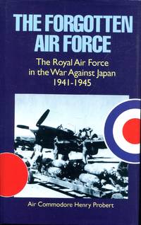 The Forgotten Air Force: The Royal Air Force in the War Against Japan 1941-1945