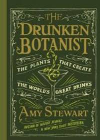 The Drunken Botanist: The Plants that Create the World&#039;s Great Drinks by Amy Stewart - 2013-04-09