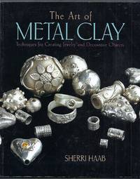 The Art of Metal Clay. Techniques for Creating Jewelry and Decorative Objects