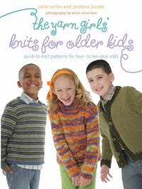 The Yarn Girls' Guide to Knits for Older Kids : Quick to Knit Patterns for Four  to Ten Year Olds