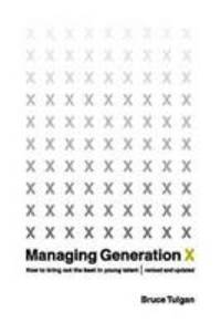 Managing Generation X : How to Bring Out the Best in Young Talent