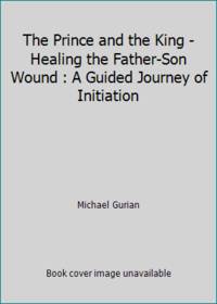 image of The Prince and the King - Healing the Father-Son Wound : A Guided Journey of Initiation