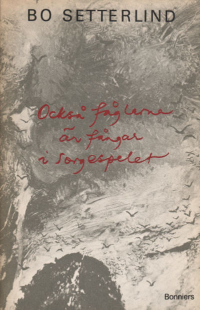 OCKSÅ FÅGLARNA ÄR FÅNGAR I SORGESPELET. Dikter.