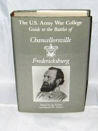 The U.S. Army War College Guide to the Battles of Chancellorsville and Fredericksburg