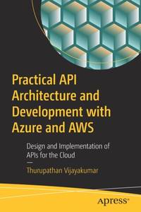 Practical API Architecture and Development with Azure and AWS : Design and Implementation of APIs...