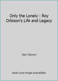 Only the Lonely : Roy Orbison's Life and Legacy