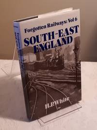 Forgotten Railways: South East England (Forgotten Railways Series v6) by H.P White - Hardcover - 1987 - from Dandy Lion Editions (SKU: 032130)