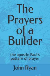 The Prayers of a Builder: the apostle Paul's pattern of prayer