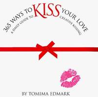 365 Ways to Kiss Your Love : A Daily Guide to Creative Kissing