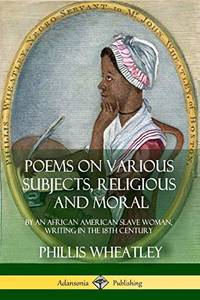cover of Poems On Various Subjects, Religious And Moral: By An African American Slave Woman, Writing In The 18Th Century