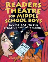 Readers Theatre for Middle School Boys : Investigating the Strange and Mysterious by Ann N. Black - 2008