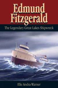 Edmund Fitzgerald : The Legendary Great Lakes Shipwreck